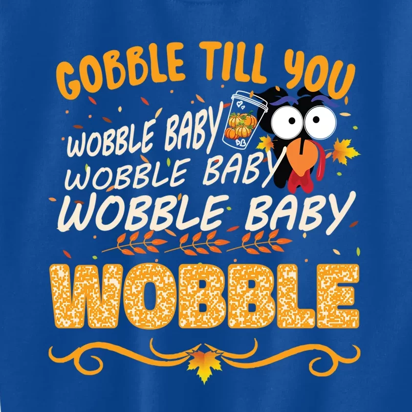 Gobble Till You Wobble Wobble Turkey Gift Kids Sweatshirt