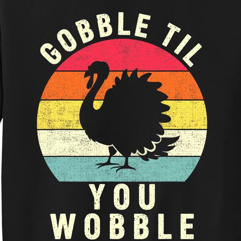 Gobble Till You Wobble Thanksgiving Turkey Day Funny Tall Sweatshirt