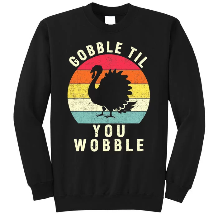 Gobble Till You Wobble Thanksgiving Turkey Day Funny Tall Sweatshirt