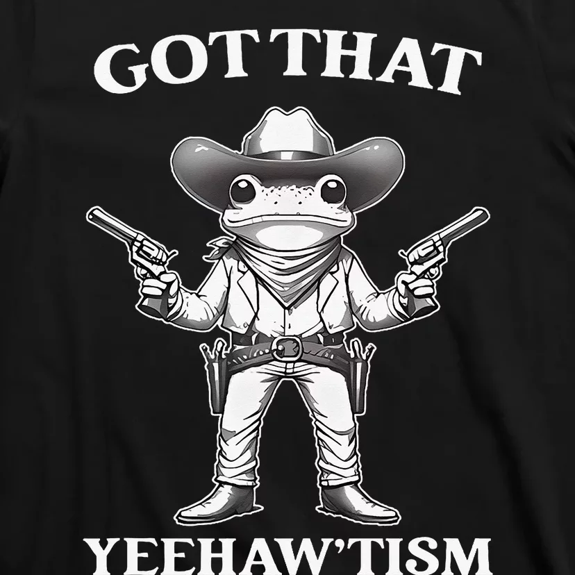 Got That Yeehaw Tism Frog T-Shirt