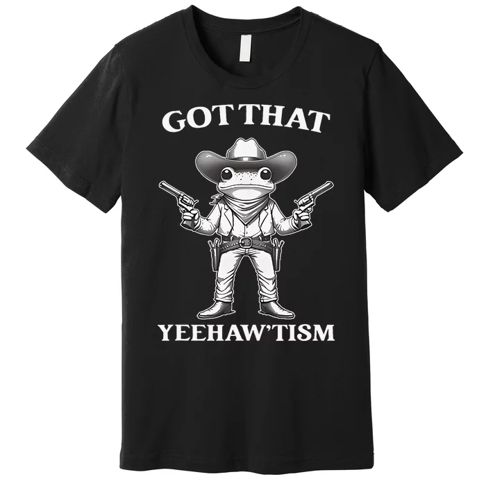 Got That Yeehaw Tism Frog Premium T-Shirt