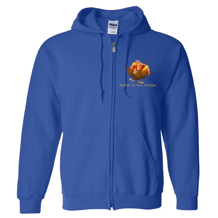 Gobble Till You Wobble Funny Thanksgiving Turkey Gift Full Zip Hoodie