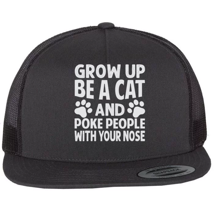 Grow Up - Be A Cat And Poke People With Your Nose Flat Bill Trucker Hat