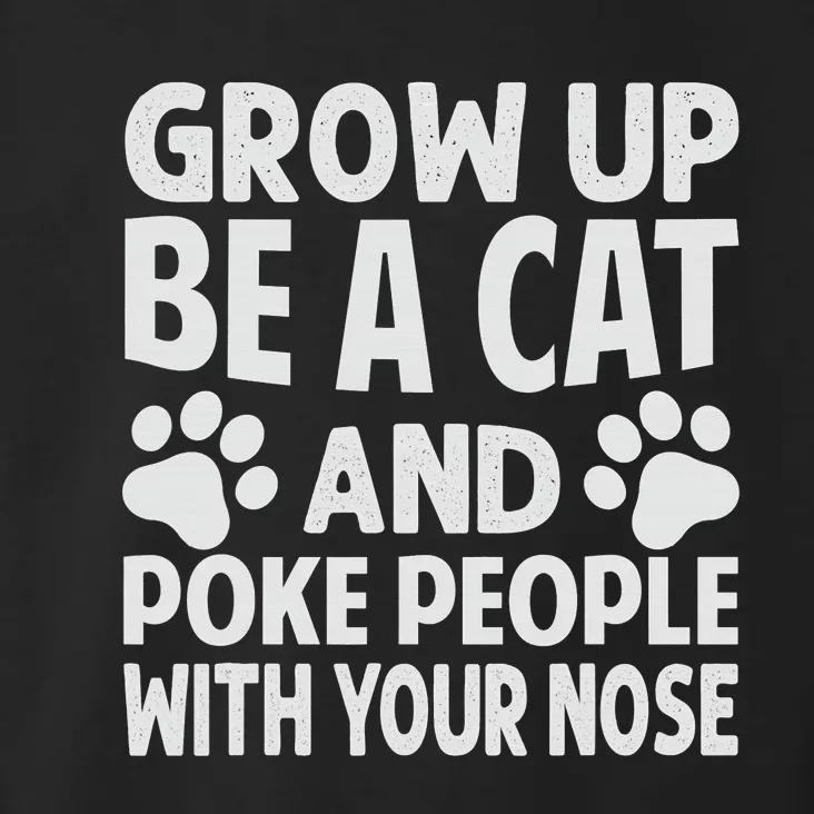 Grow Up - Be A Cat And Poke People With Your Nose Toddler Hoodie