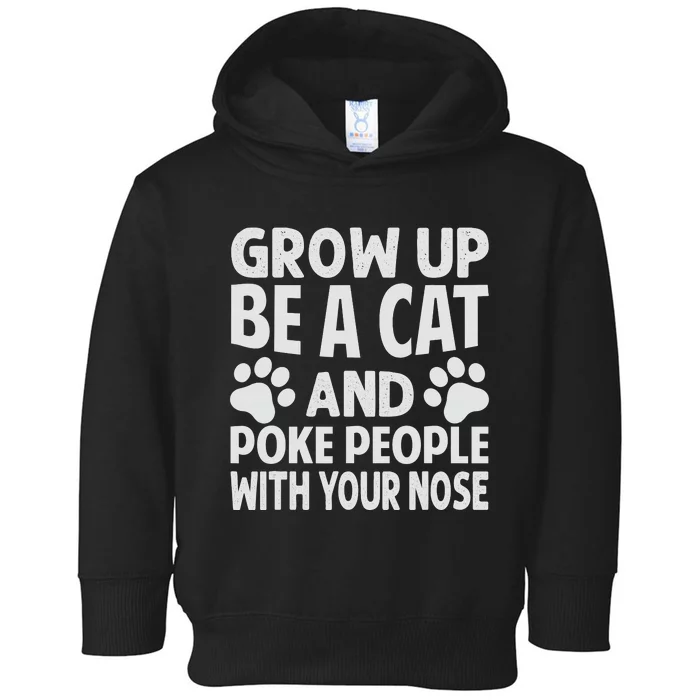 Grow Up - Be A Cat And Poke People With Your Nose Toddler Hoodie