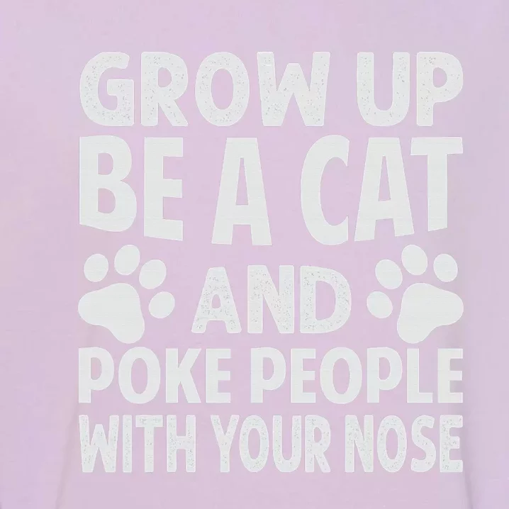 Grow Up - Be A Cat And Poke People With Your Nose Garment-Dyed Sweatshirt