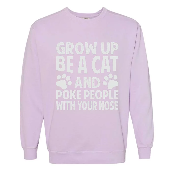 Grow Up - Be A Cat And Poke People With Your Nose Garment-Dyed Sweatshirt