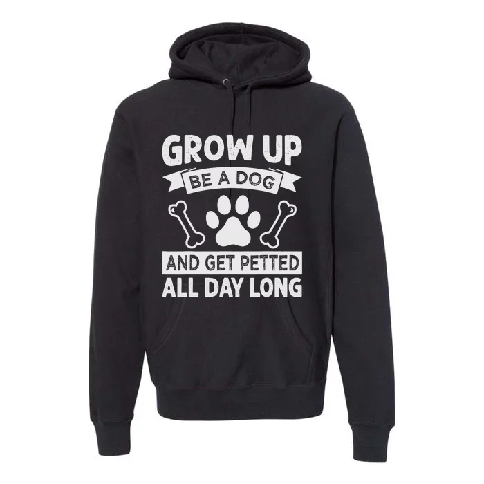 Grow Up - Be A Dog And Get Petted All Day Long Premium Hoodie