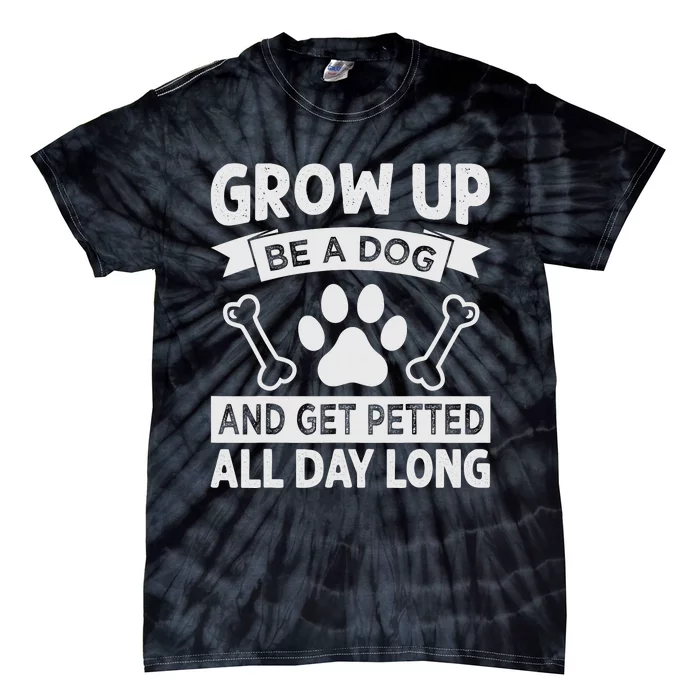 Grow Up - Be A Dog And Get Petted All Day Long Tie-Dye T-Shirt