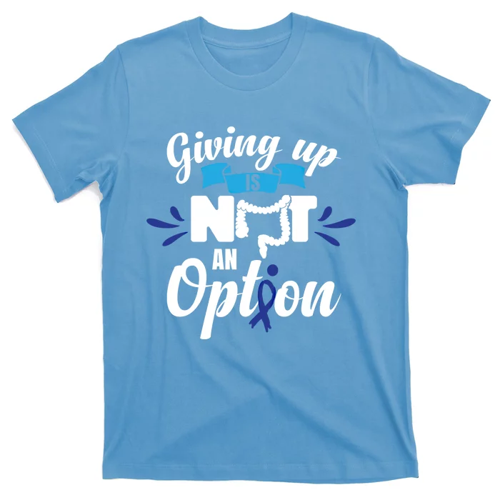 Giving Up Is Not An Option Crc Colon Cancer Awareness Gift T-Shirt