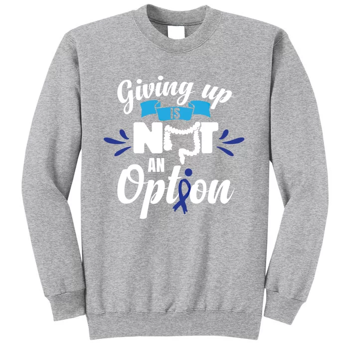 Giving Up Is Not An Option Crc Colon Cancer Awareness Gift Tall Sweatshirt