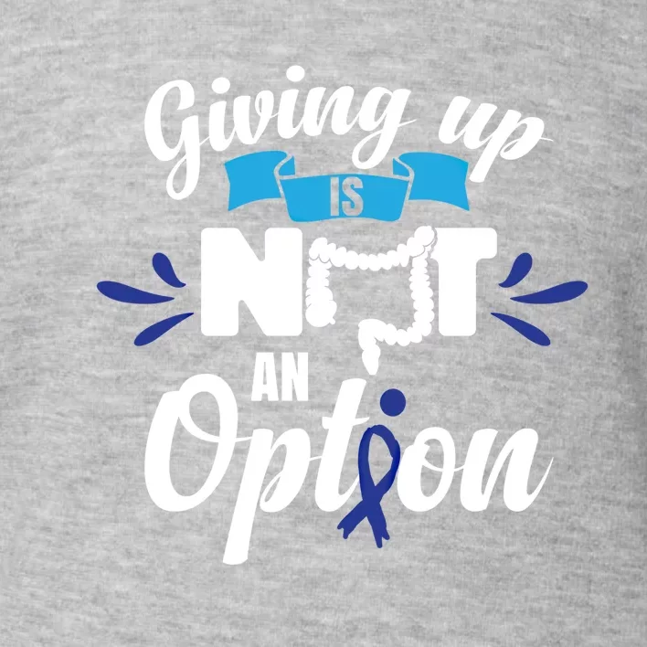 Giving Up Is Not An Option Crc Colon Cancer Awareness Gift Toddler Sweatshirt