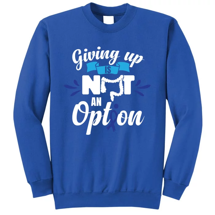 Giving Up Is Not An Option Crc Colon Cancer Awareness Gift Tall Sweatshirt