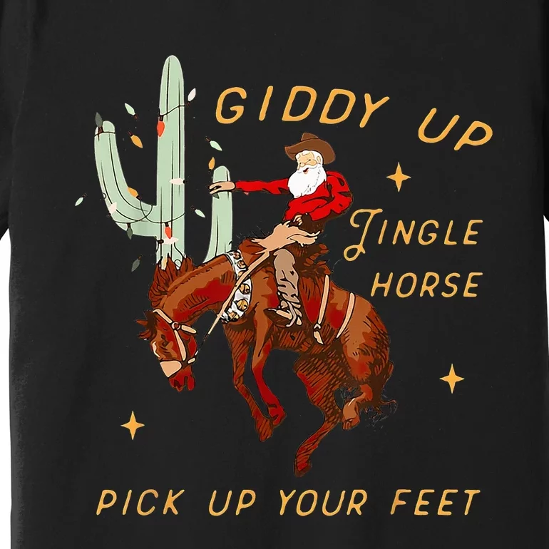 Giddy Up Jingle Horse Pick Up Your Feet Cowboy Santa Cactus Premium T-Shirt