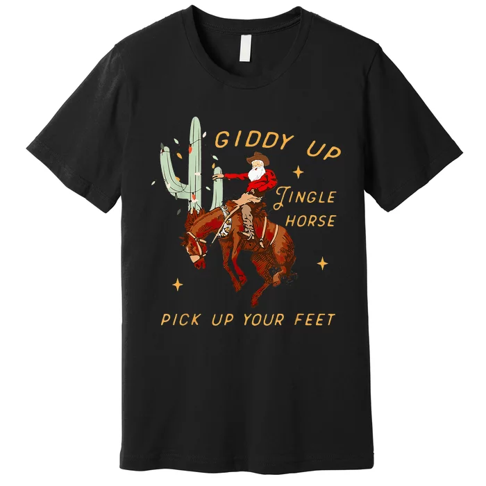 Giddy Up Jingle Horse Pick Up Your Feet Cowboy Santa Cactus Premium T-Shirt