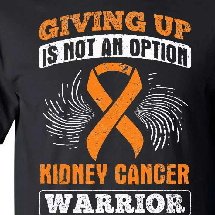 Giving Up Not Option Kidney Cancer Warrior Cancer Awareness Tall T-Shirt