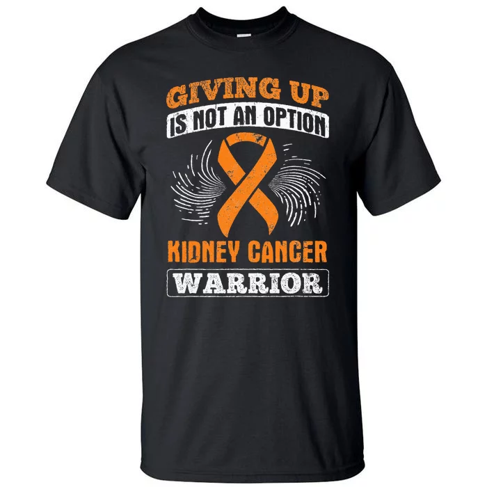 Giving Up Not Option Kidney Cancer Warrior Cancer Awareness Tall T-Shirt