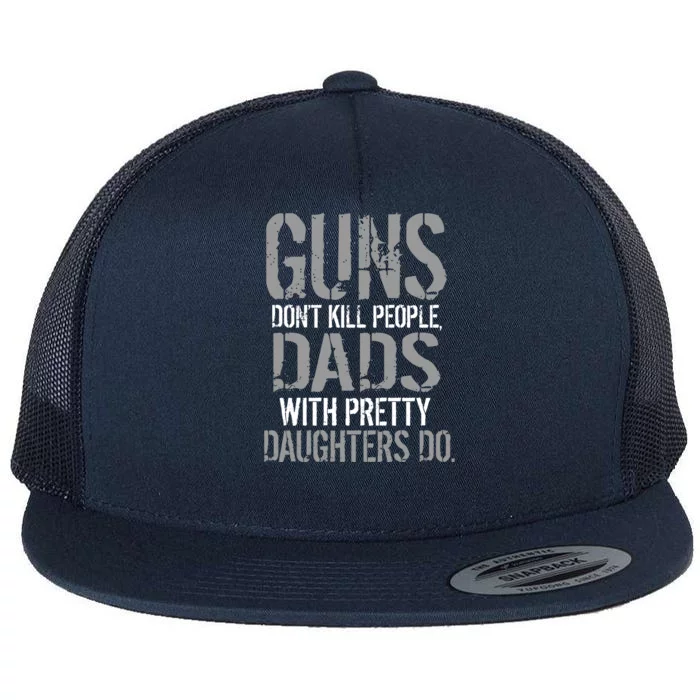 Guns Don't Kill People Dads With Pretty Daughters Kill People Flat Bill Trucker Hat