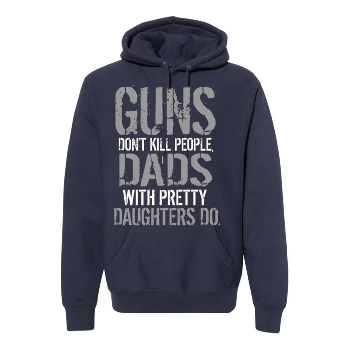 Guns Don't Kill People Dads With Pretty Daughters Kill People Premium Hoodie