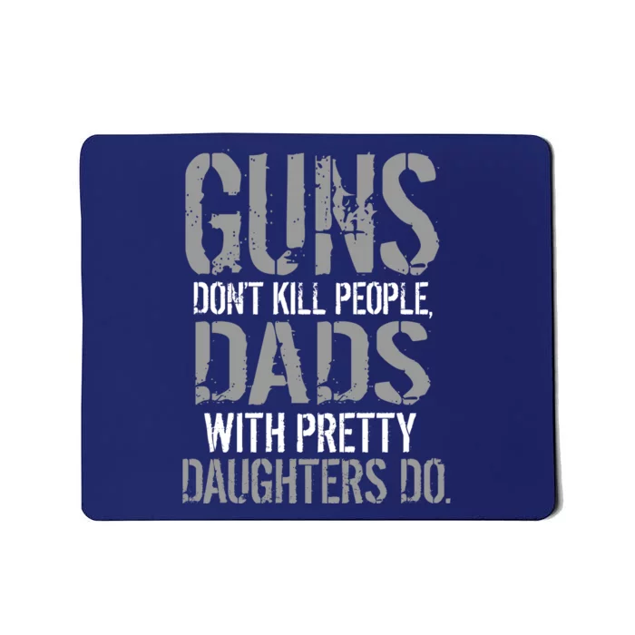 Guns Don't Kill People Dads With Pretty Daughters Kill People Mousepad