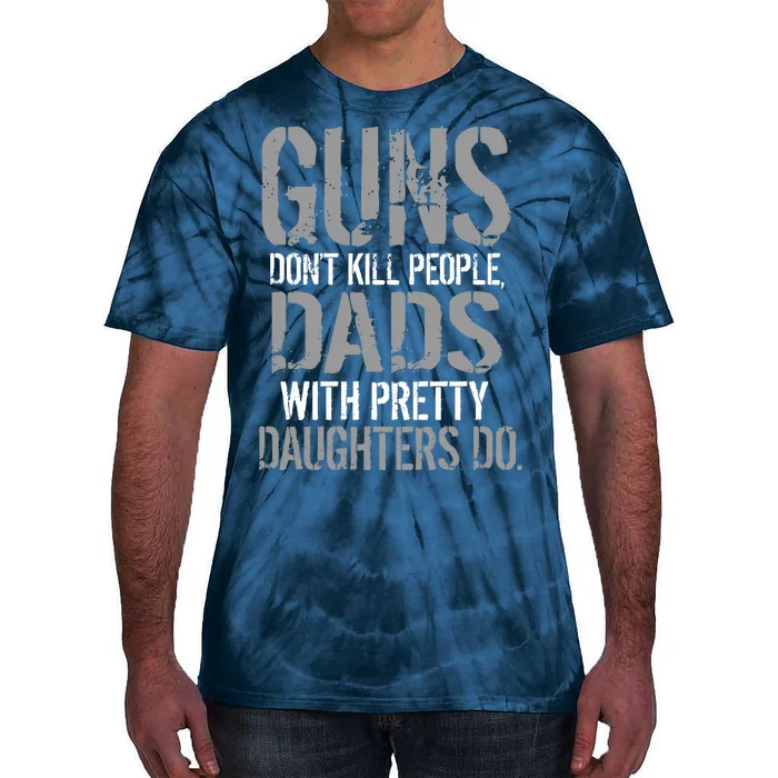 Guns Don't Kill People Dads With Pretty Daughters Kill People Tie-Dye T-Shirt