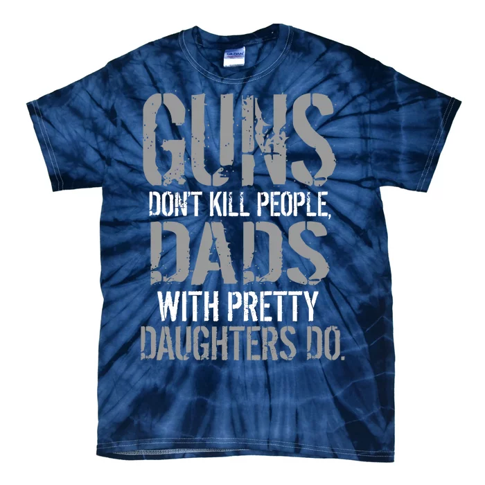 Guns Don't Kill People Dads With Pretty Daughters Kill People Tie-Dye T-Shirt