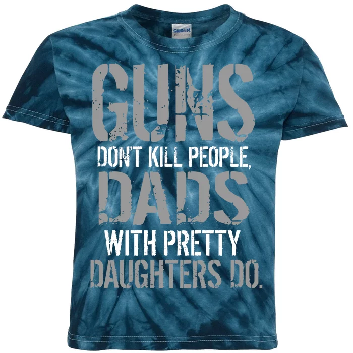 Guns Don't Kill People Dads With Pretty Daughters Kill People Kids Tie-Dye T-Shirt