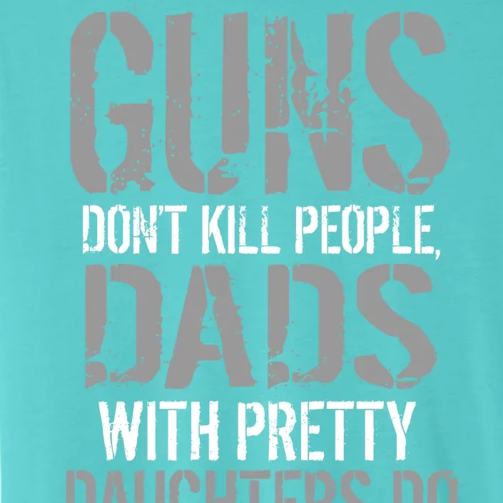 Guns Don't Kill People Dads With Pretty Daughters Kill People ChromaSoft Performance T-Shirt