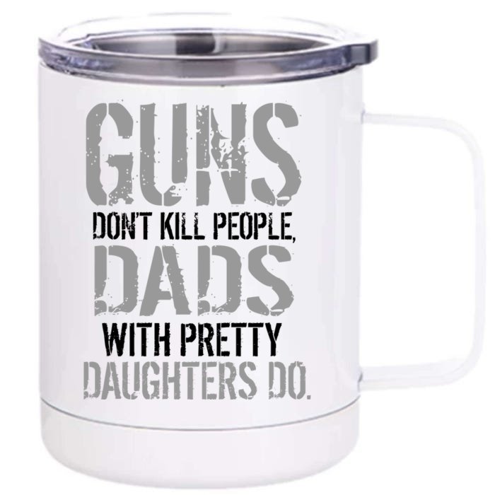 Guns Don't Kill People Dads With Pretty Daughters Kill People Front & Back 12oz Stainless Steel Tumbler Cup