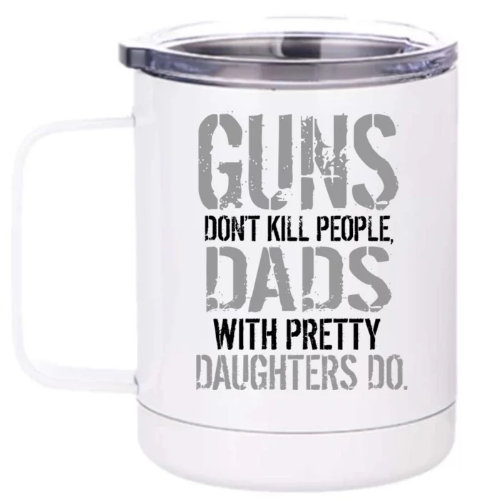 Guns Don't Kill People Dads With Pretty Daughters Kill People Front & Back 12oz Stainless Steel Tumbler Cup