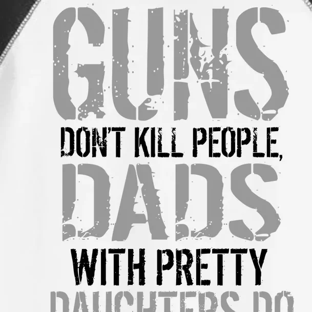 Guns Don't Kill People Dads With Pretty Daughters Kill People Toddler Fine Jersey T-Shirt