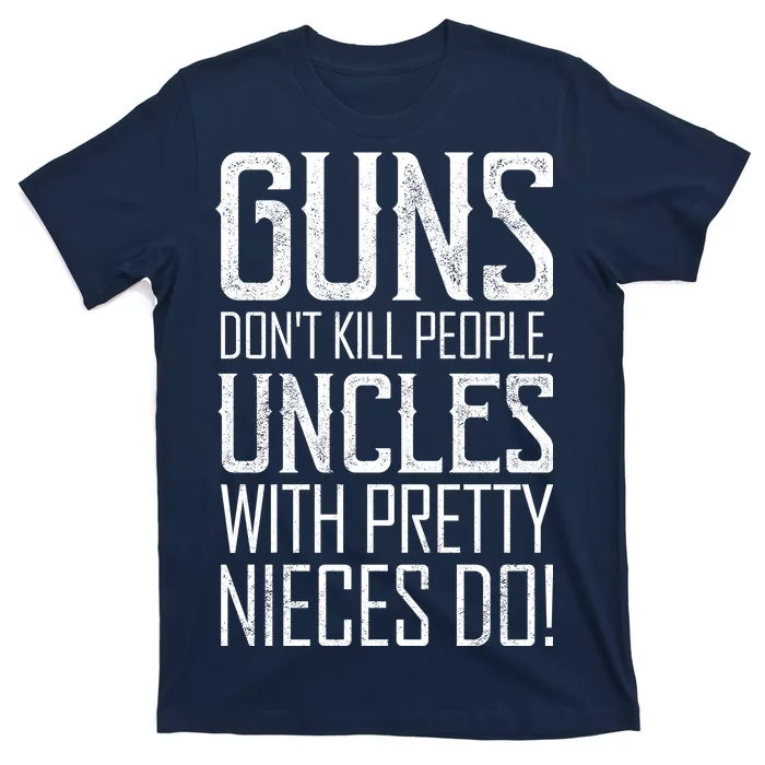 Guns Don't Kill People Uncles With Pretty Nieces Do T-Shirt ...