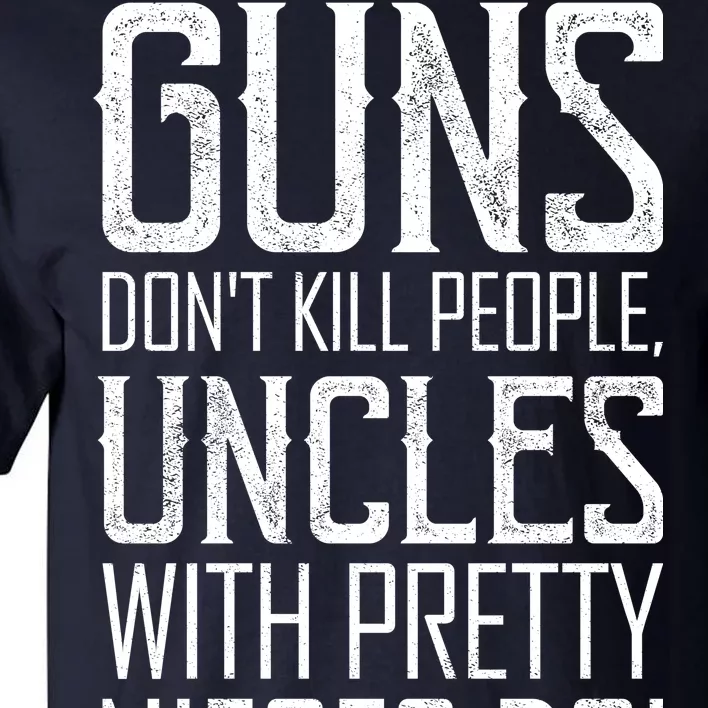 Guns Don't Kill People Uncles With Pretty Nieces Do Tall T-Shirt