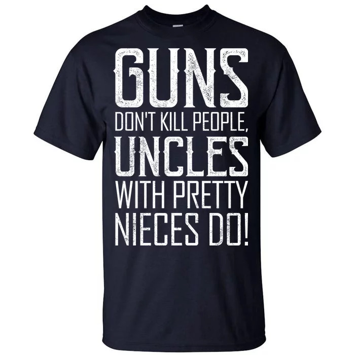 Guns Don't Kill People Uncles With Pretty Nieces Do Tall T-Shirt