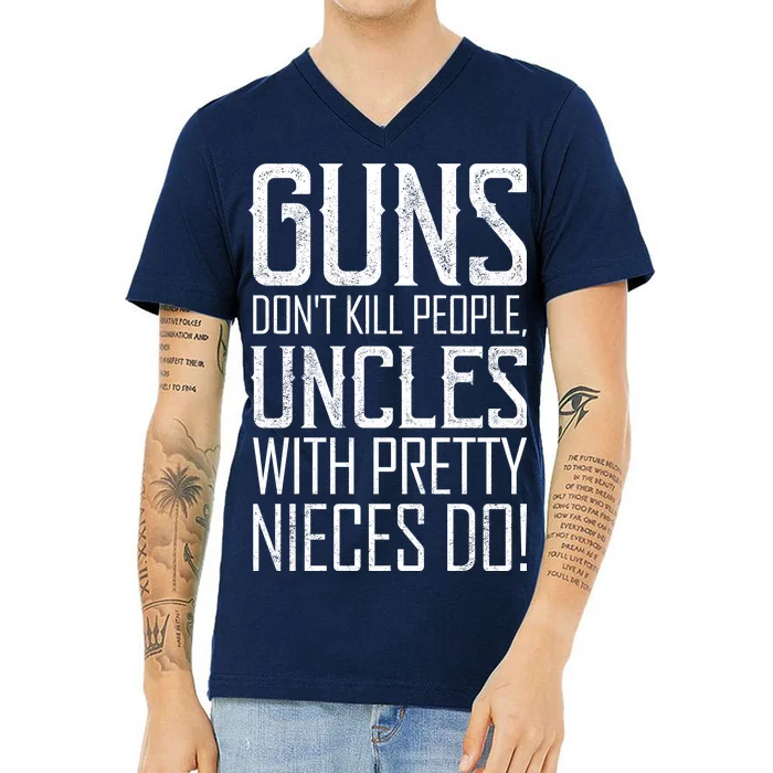 Guns Don't Kill People Uncles With Pretty Nieces Do V-Neck T-Shirt