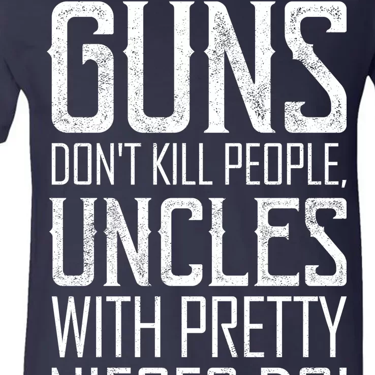 Guns Don't Kill People Uncles With Pretty Nieces Do V-Neck T-Shirt