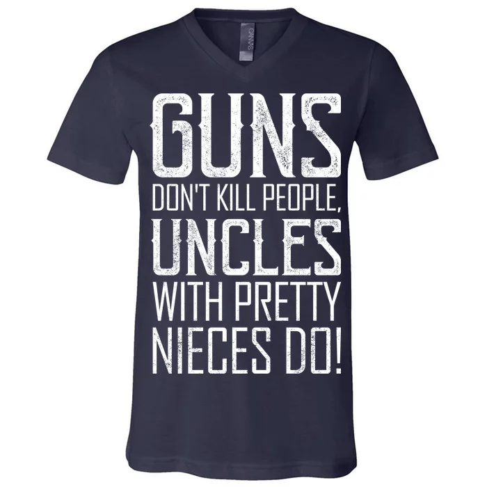 Guns Don't Kill People Uncles With Pretty Nieces Do V-Neck T-Shirt