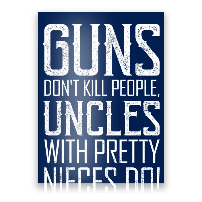 Guns Don't Kill People Uncles With Pretty Nieces Do Poster