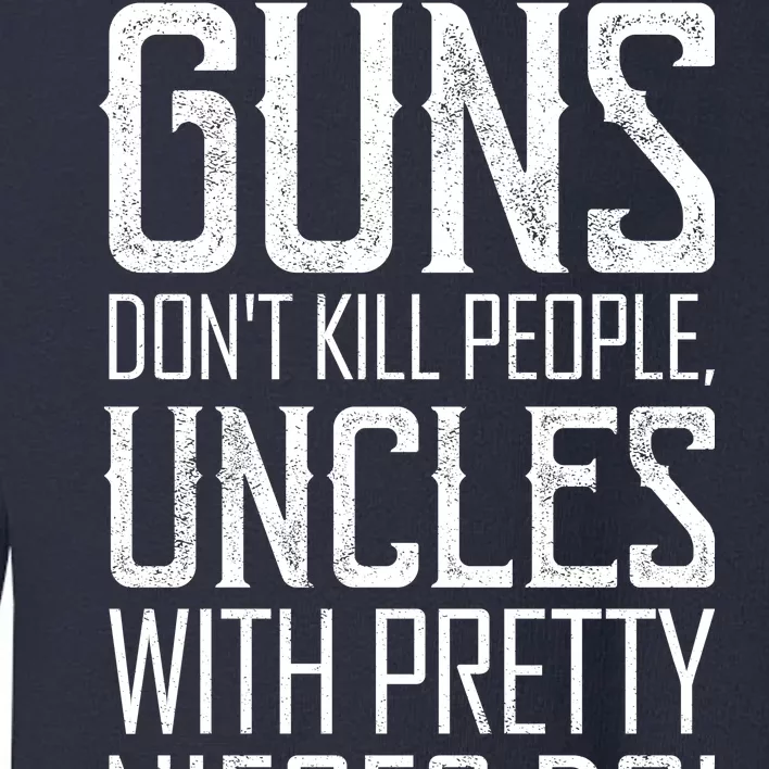 Guns Don't Kill People Uncles With Pretty Nieces Do Toddler Sweatshirt