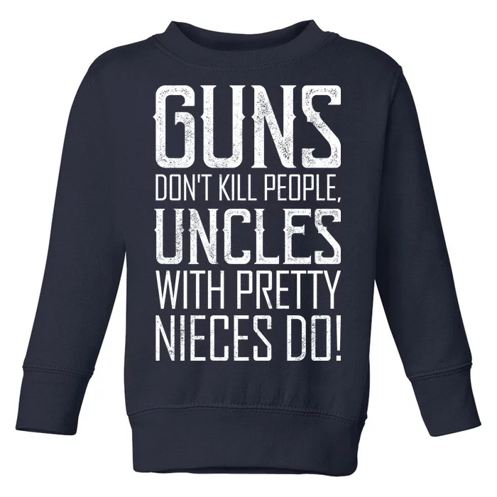 Guns Don't Kill People Uncles With Pretty Nieces Do Toddler Sweatshirt