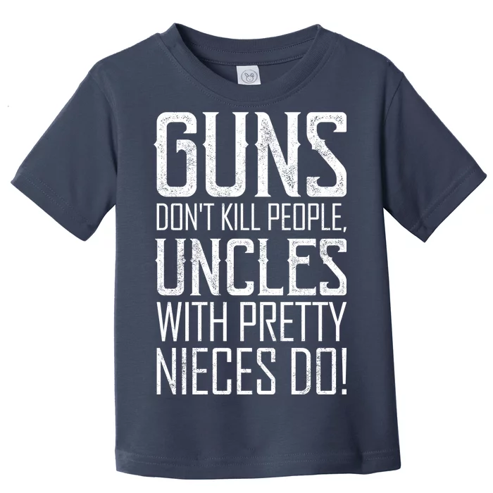 Guns Don't Kill People Uncles With Pretty Nieces Do Toddler T-Shirt