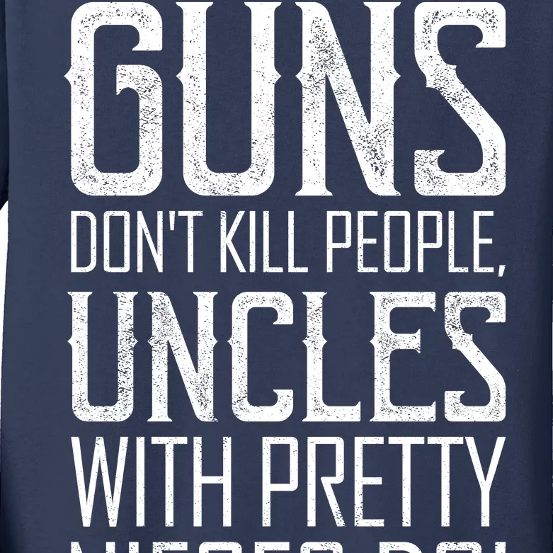 Guns Don't Kill People Uncles With Pretty Nieces Do Kids Long Sleeve Shirt