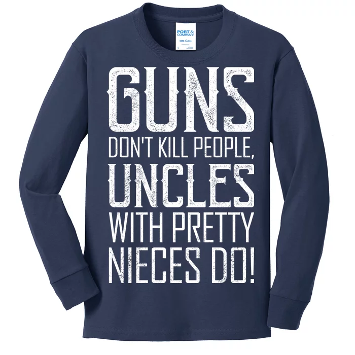 Guns Don't Kill People Uncles With Pretty Nieces Do Kids Long Sleeve Shirt