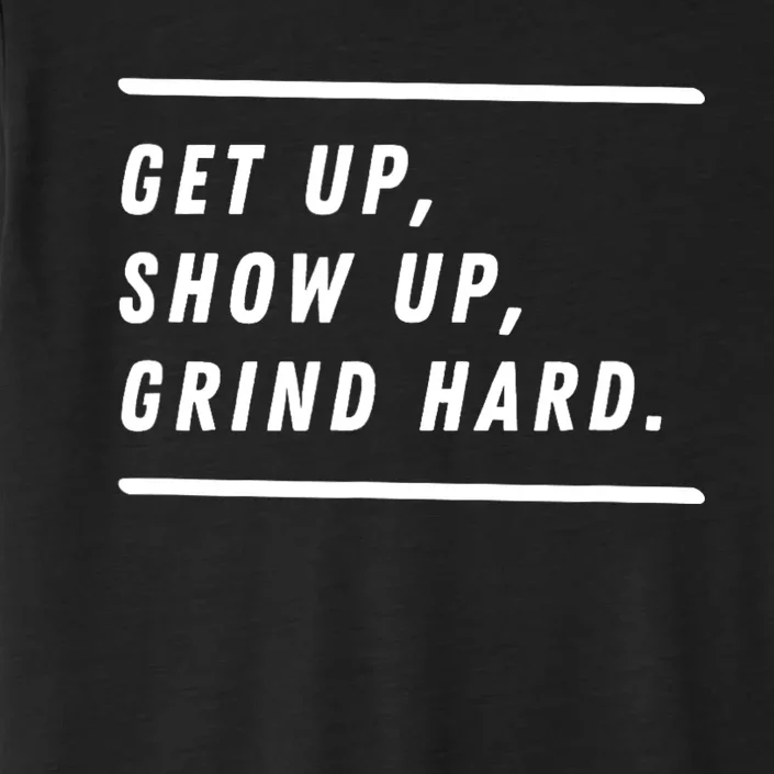 Get Up Show Up Grind Hard. ChromaSoft Performance T-Shirt