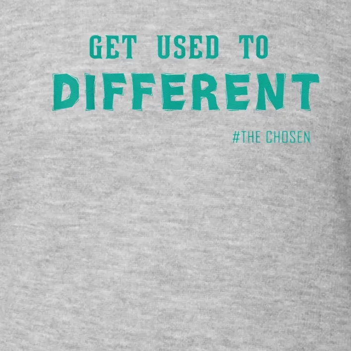 Get Used To Different Chosen Toddler Sweatshirt