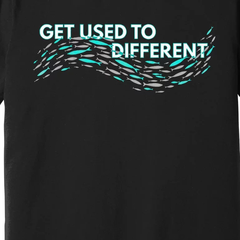 Get Used To Different X Chosen X Fish Against The Current Premium T-Shirt