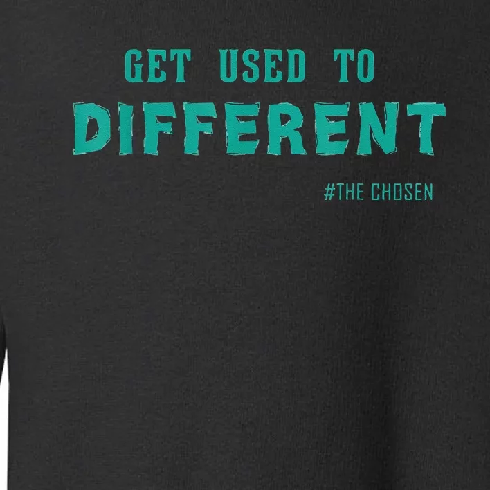 Get Used To Different Chosen Toddler Sweatshirt