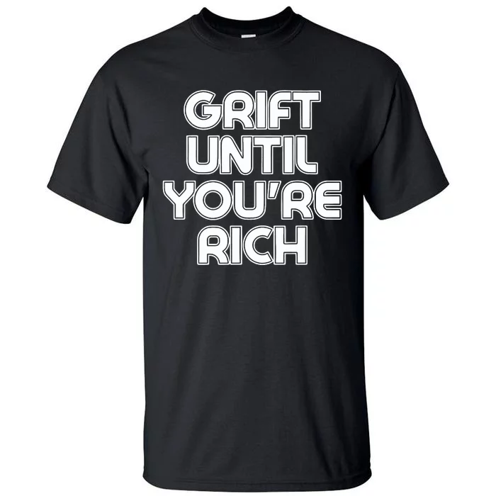 Grift Until Youre Rich Tall T-Shirt