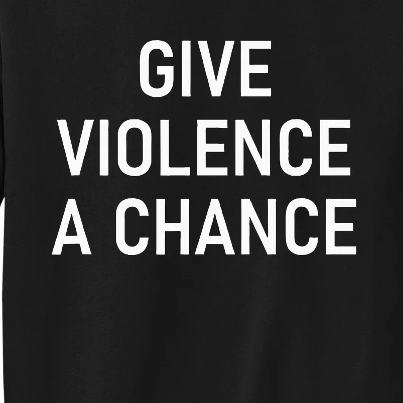 Give Violence A Chance Funny Jokes Sarcastic Sweatshirt