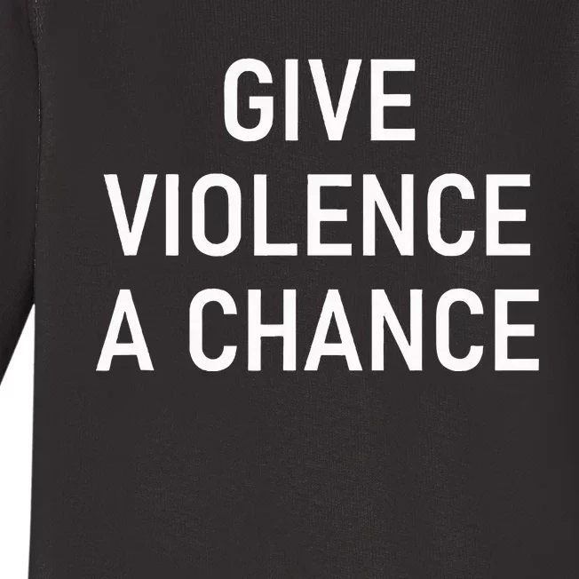 Give Violence A Chance Funny Jokes Sarcastic Baby Long Sleeve Bodysuit